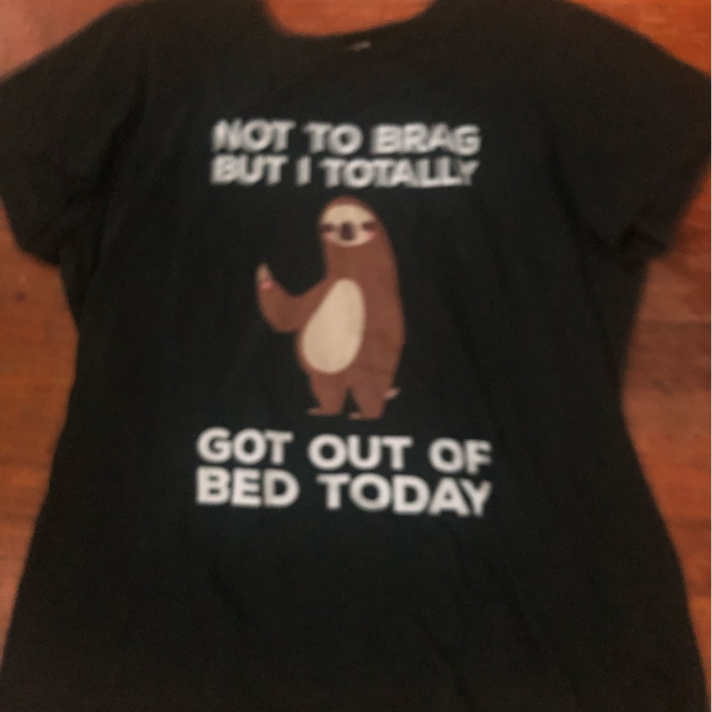 “Not to brag but I totally got out of bed today” sloth shirt